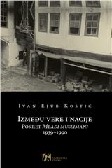 IZMEĐU VERE I NACIJE. Pokret Mladi muslimani 1939–1990